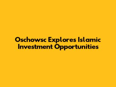 Oschowsc Explores Islamic Investment Opportunities