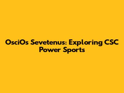 OsciOs Sevetenus: Exploring CSC Power Sports