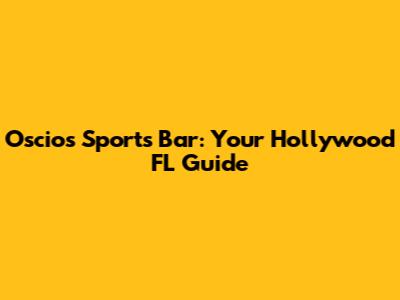 Oscios Sports Bar: Your Hollywood FL Guide