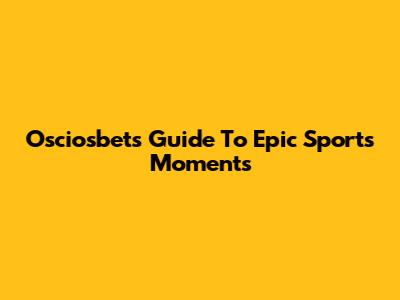 Osciosbet's Guide To Epic Sports Moments