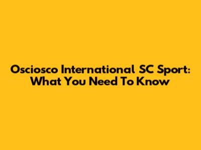 Osciosco International SC Sport: What You Need To Know