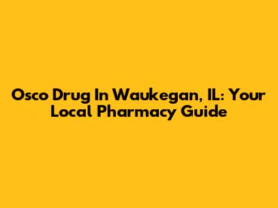 Osco Drug In Waukegan, IL: Your Local Pharmacy Guide