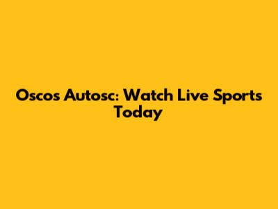 Oscos Autosc: Watch Live Sports Today