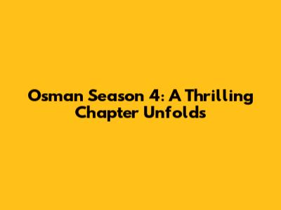 Osman Season 4: A Thrilling Chapter Unfolds