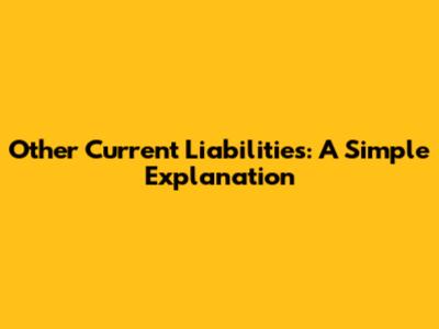 Other Current Liabilities: A Simple Explanation