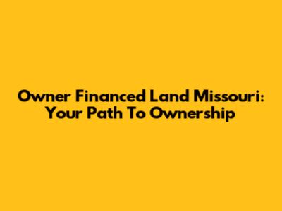 Owner Financed Land Missouri: Your Path To Ownership