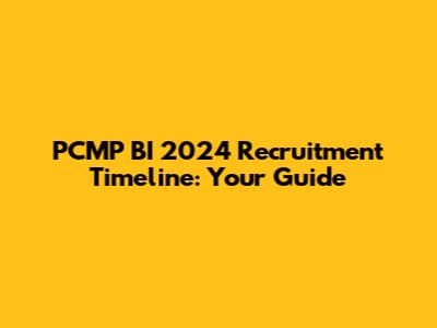 PCMP BI 2024 Recruitment Timeline: Your Guide