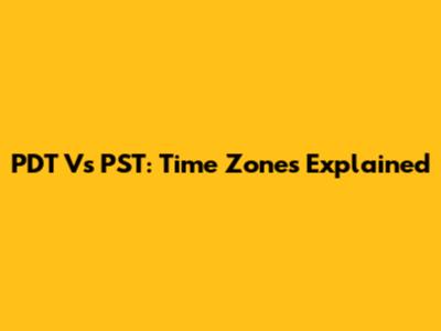 PDT Vs PST: Time Zones Explained