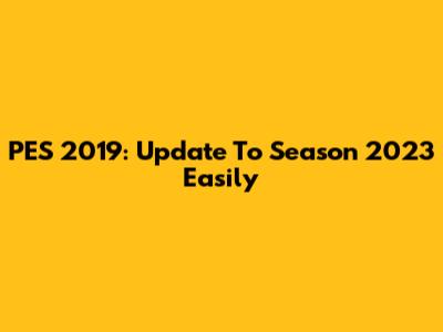 PES 2019: Update To Season 2023 Easily