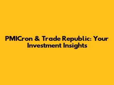PMICron & Trade Republic: Your Investment Insights