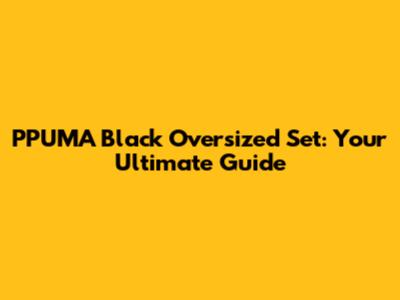 PPUMA Black Oversized Set: Your Ultimate Guide