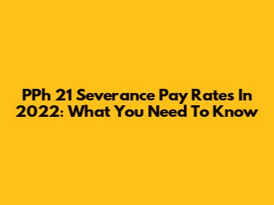 PPh 21 Severance Pay Rates In 2022: What You Need To Know