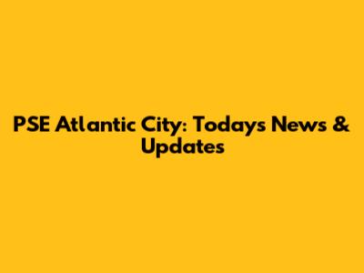 PSE Atlantic City: Today's News & Updates