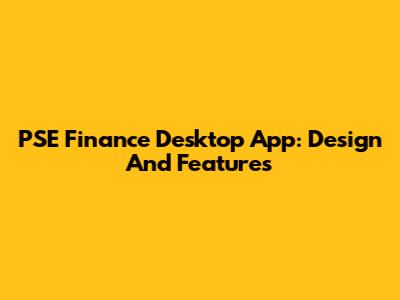 PSE Finance Desktop App: Design And Features