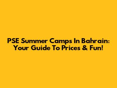 PSE Summer Camps In Bahrain: Your Guide To Prices & Fun!