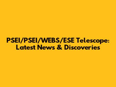 PSEI/PSEI/WEBS/ESE Telescope: Latest News & Discoveries