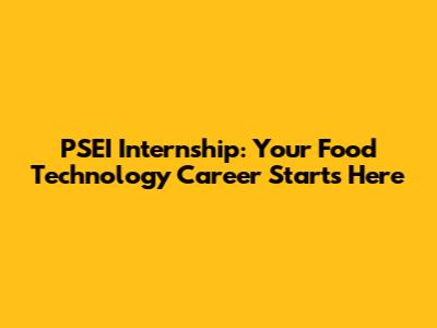 PSEI Internship: Your Food Technology Career Starts Here