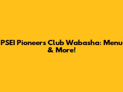 PSEI Pioneers Club Wabasha: Menu & More!