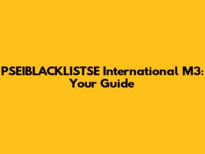 PSEIBLACKLISTSE International M3: Your Guide