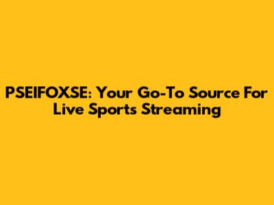 PSEIFOXSE: Your Go-To Source For Live Sports Streaming