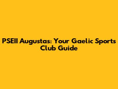 PSEII Augustas: Your Gaelic Sports Club Guide