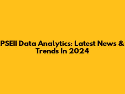 PSEII Data Analytics: Latest News & Trends In 2024
