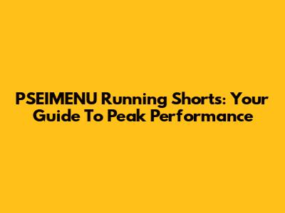 PSEIMENU Running Shorts: Your Guide To Peak Performance