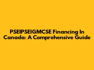 PSEIPSEIGMCSE Financing In Canada: A Comprehensive Guide