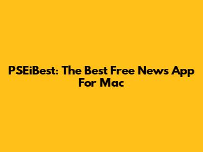 PSEiBest: The Best Free News App For Mac
