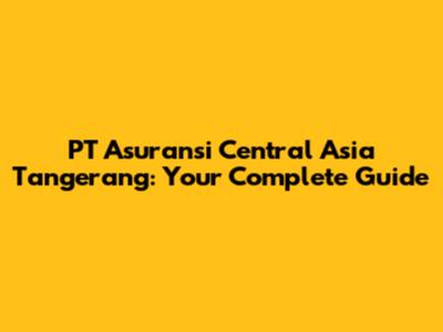PT Asuransi Central Asia Tangerang: Your Complete Guide