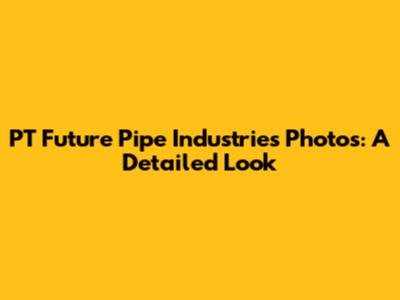 PT Future Pipe Industries Photos: A Detailed Look