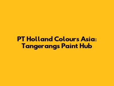 PT Holland Colours Asia: Tangerang's Paint Hub