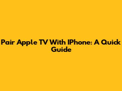 Pair Apple TV With IPhone: A Quick Guide