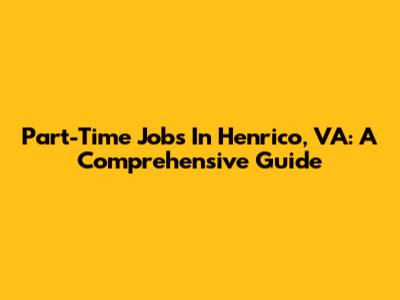 Part-Time Jobs In Henrico, VA: A Comprehensive Guide