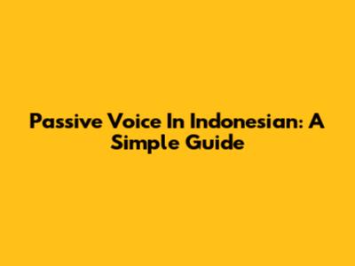 Passive Voice In Indonesian: A Simple Guide