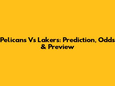 Pelicans Vs Lakers: Prediction, Odds & Preview