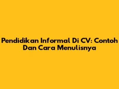 Pendidikan Informal Di CV: Contoh Dan Cara Menulisnya