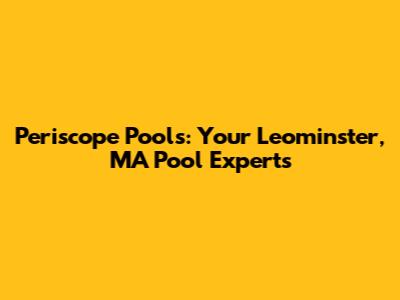Periscope Pools: Your Leominster, MA Pool Experts