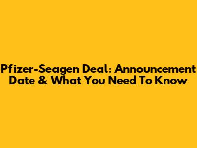 Pfizer-Seagen Deal: Announcement Date & What You Need To Know