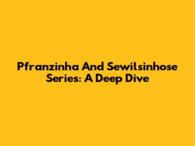 Pfranzinha And Sewilsinhose Series: A Deep Dive