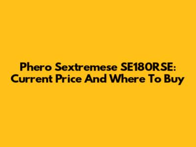 Phero Sextremese SE180RSE: Current Price And Where To Buy