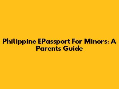 Philippine EPassport For Minors: A Parent's Guide