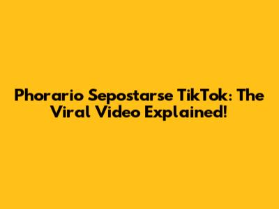 Phorario Sepostarse TikTok: The Viral Video Explained!