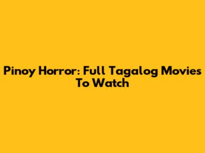 Pinoy Horror: Full Tagalog Movies To Watch
