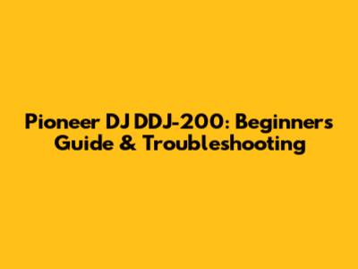 Pioneer DJ DDJ-200: Beginner's Guide & Troubleshooting