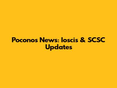 Poconos News: Ioscis & SCSC Updates