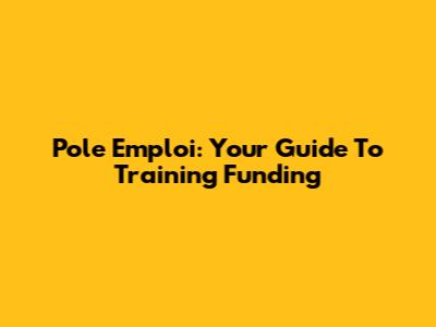Pole Emploi: Your Guide To Training Funding