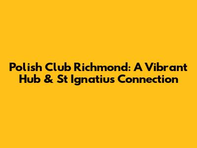 Polish Club Richmond: A Vibrant Hub & St Ignatius Connection