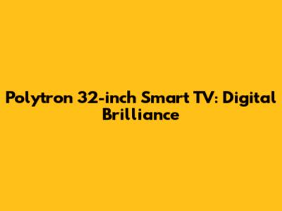 Polytron 32-inch Smart TV: Digital Brilliance