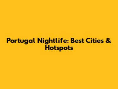 Portugal Nightlife: Best Cities & Hotspots